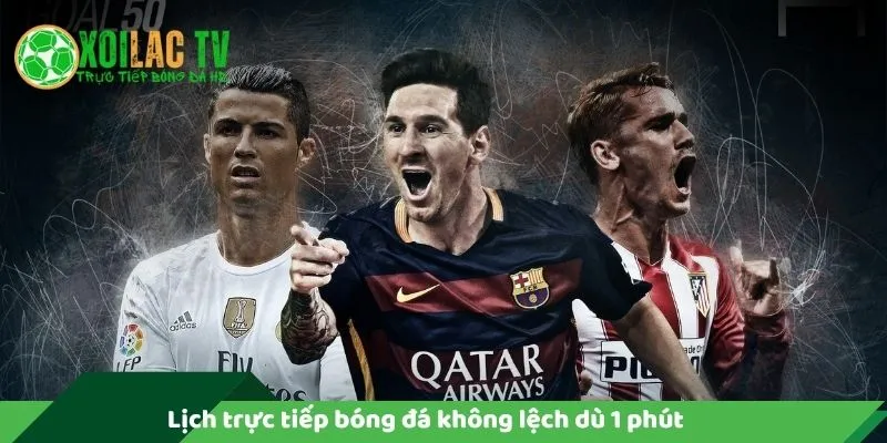 Lịch trực tiếp bóng đá không lệch dù chỉ 1 phút