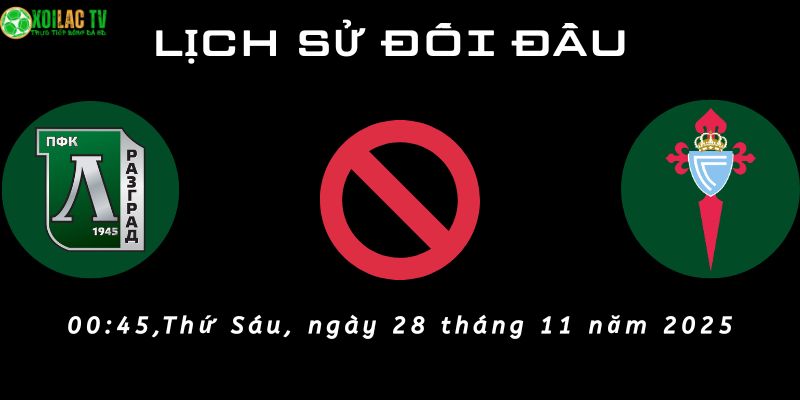 Lịch sử đối đầu Ludogorets vs Celta Lịch sử đối đầu Ludogorets vs Celta