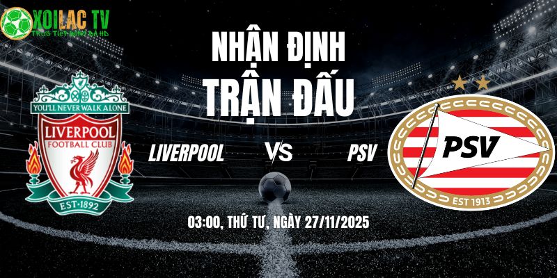 Nhận định Liverpool vs PSV 03h00 27/11/2025