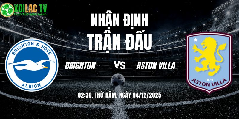 Nhận định Brighton vs Aston Villa 02h30 04/12/2025