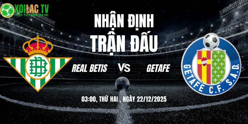 Nhận định Real Betis vs Getafe 03h00 22/12/2025